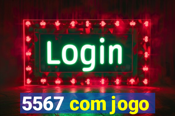 5567 com jogo